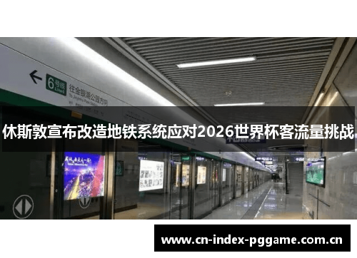 休斯敦宣布改造地铁系统应对2026世界杯客流量挑战 休斯敦宣布改造地铁系统应对2026世界杯客流量挑战